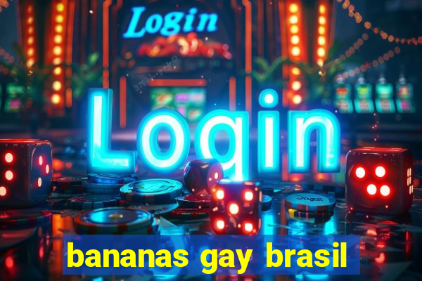 bananas gay brasil